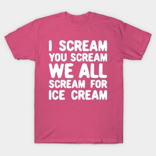 I Scream You Scream We All Scream For Ice Cream T-Shirt